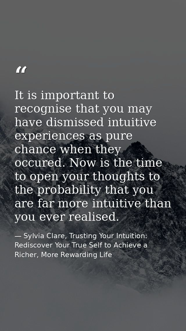 It is important to recognise that you may have dismissed intuitive experiences as pure chance when they occured. Now is  — Sylvia Clare, Trusting Your Intuition: Rediscover Your True Self to Achieve a Richer, More Rewarding Life