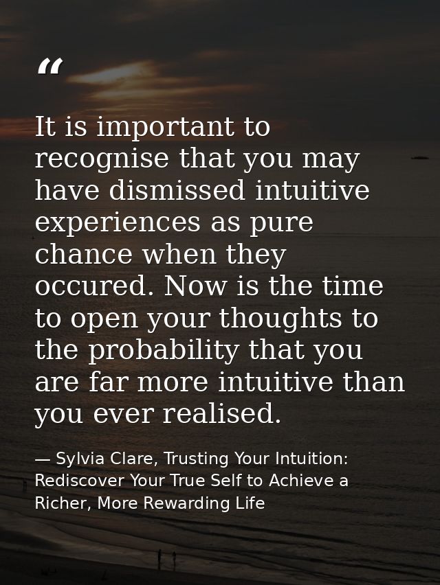 It is important to recognise that you may have dismissed intuitive experiences as pure chance when they occured. Now is  — Sylvia Clare, Trusting Your Intuition: Rediscover Your True Self to Achieve a Richer, More Rewarding Life