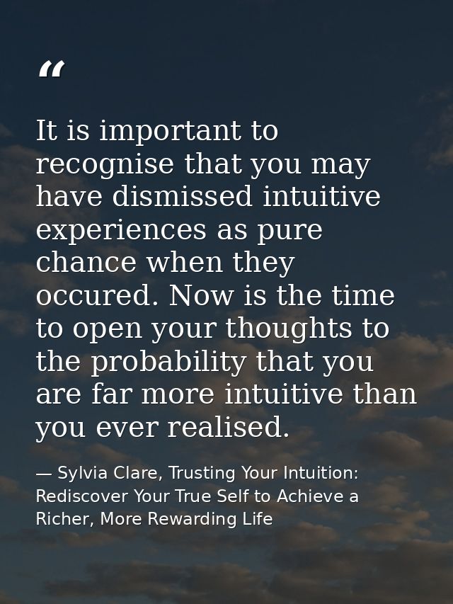 It is important to recognise that you may have dismissed intuitive experiences as pure chance when they occured. Now is  — Sylvia Clare, Trusting Your Intuition: Rediscover Your True Self to Achieve a Richer, More Rewarding Life