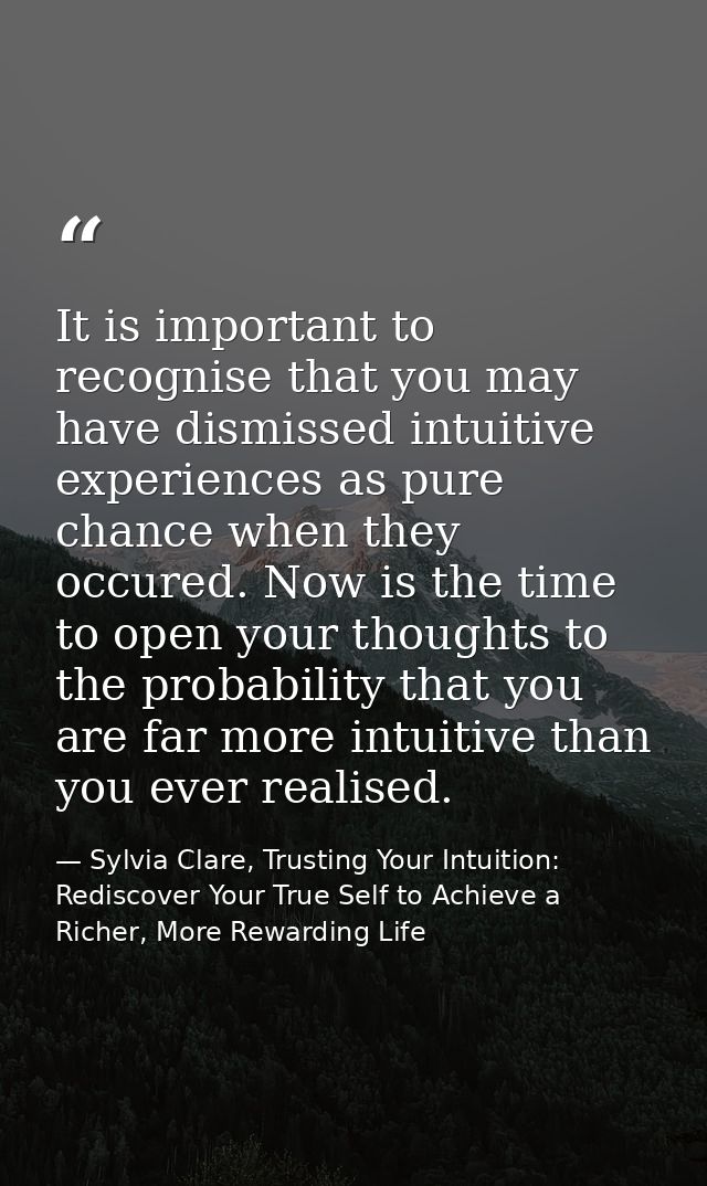 It is important to recognise that you may have dismissed intuitive experiences as pure chance when they occured. Now is  — Sylvia Clare, Trusting Your Intuition: Rediscover Your True Self to Achieve a Richer, More Rewarding Life