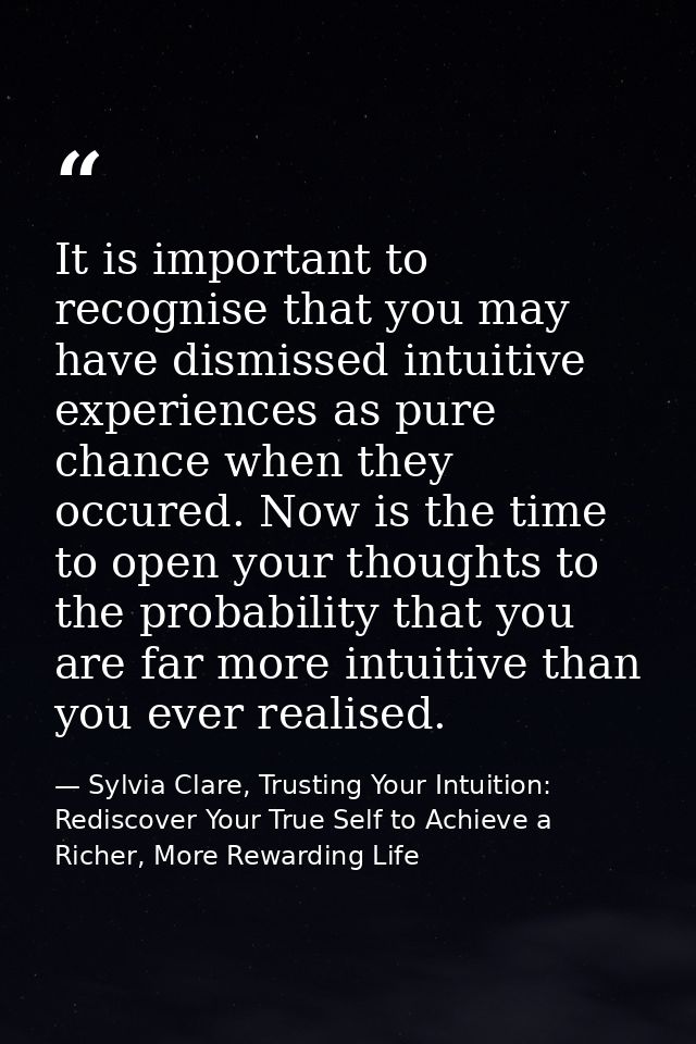 It is important to recognise that you may have dismissed intuitive experiences as pure chance when they occured. Now is  — Sylvia Clare, Trusting Your Intuition: Rediscover Your True Self to Achieve a Richer, More Rewarding Life