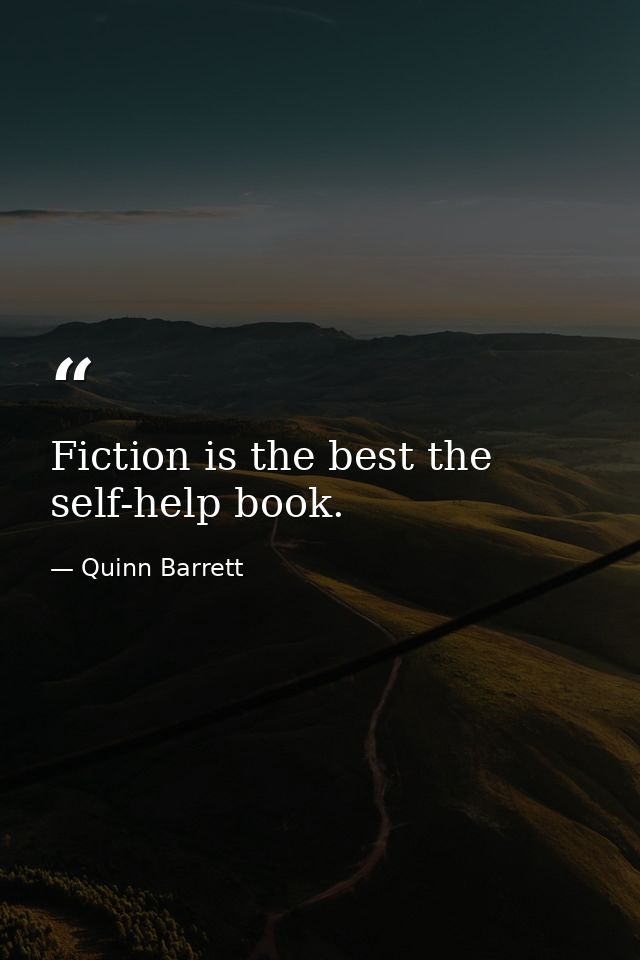 Fiction is the best the self-help book. — Quinn Barrett