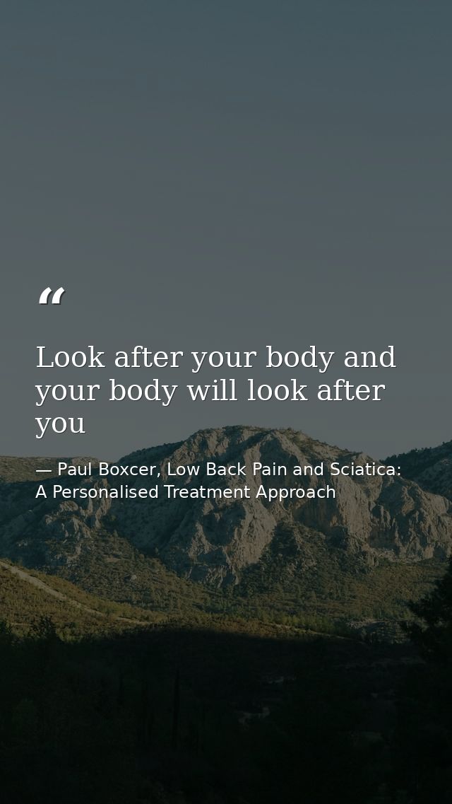 Look after your body and your body will look after you — Paul Boxcer, Low Back Pain and Sciatica: A Personalised Treatment Approach