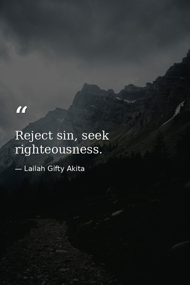 Reject sin, seek righteousness. — Lailah Gifty Akita