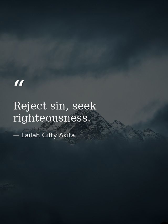 Reject sin, seek righteousness. — Lailah Gifty Akita