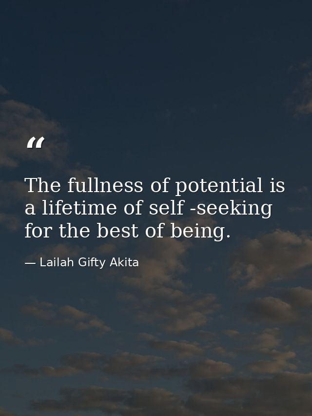 The fullness of potential is a lifetime of self -seeking for the best of being. — Lailah Gifty Akita