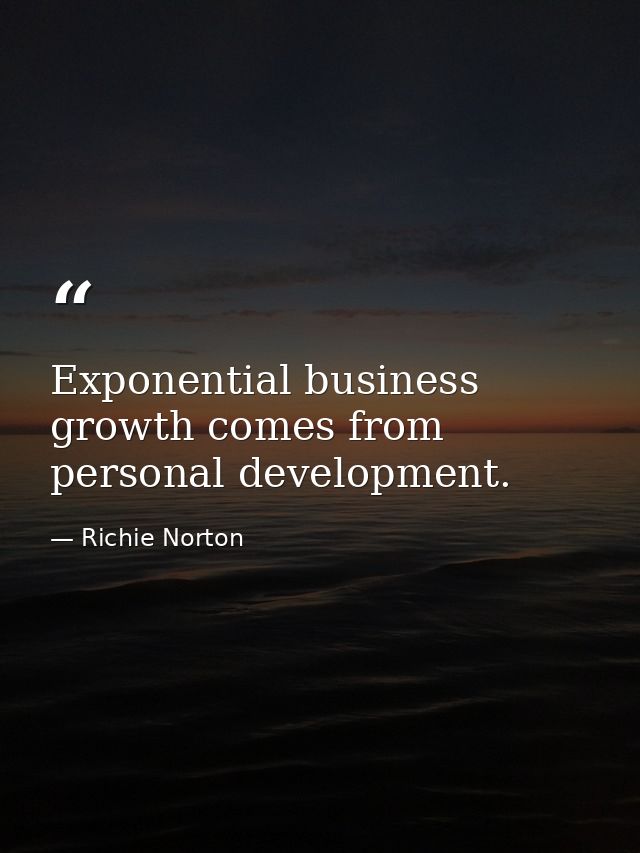 Exponential business growth comes from personal development. — Richie Norton