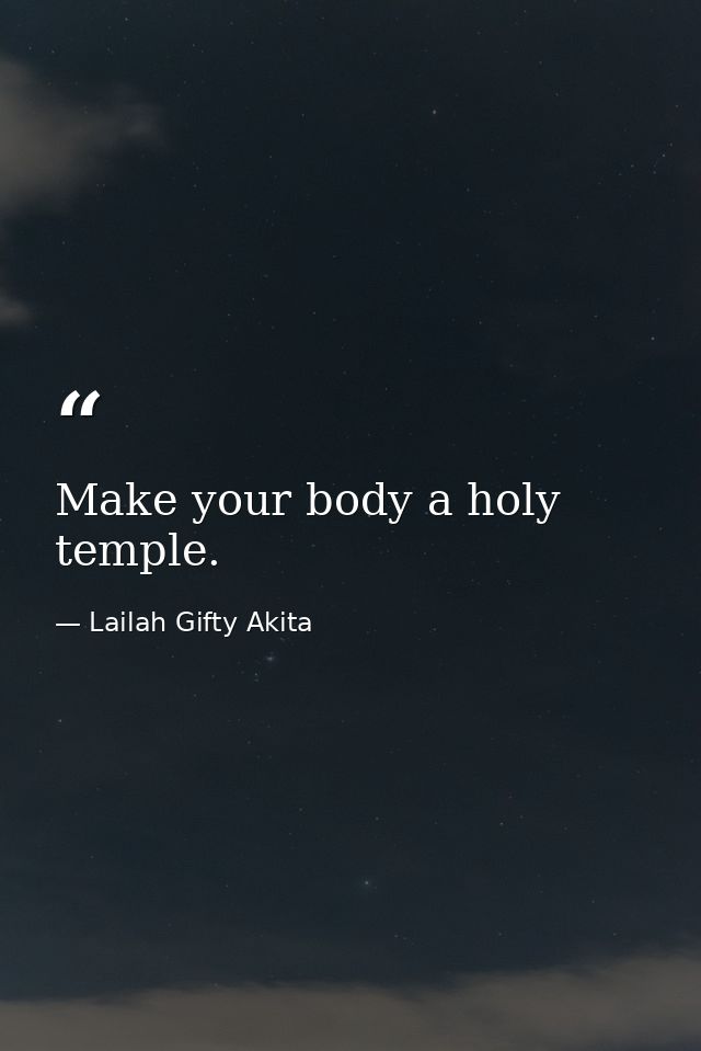 Make your body a holy temple. — Lailah Gifty Akita