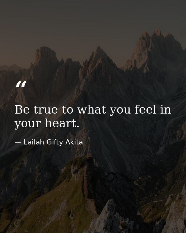 Be true to what you feel in your heart. — Lailah Gifty Akita