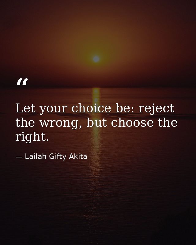 Let your choice be: reject the wrong, but choose the right. — Lailah Gifty Akita