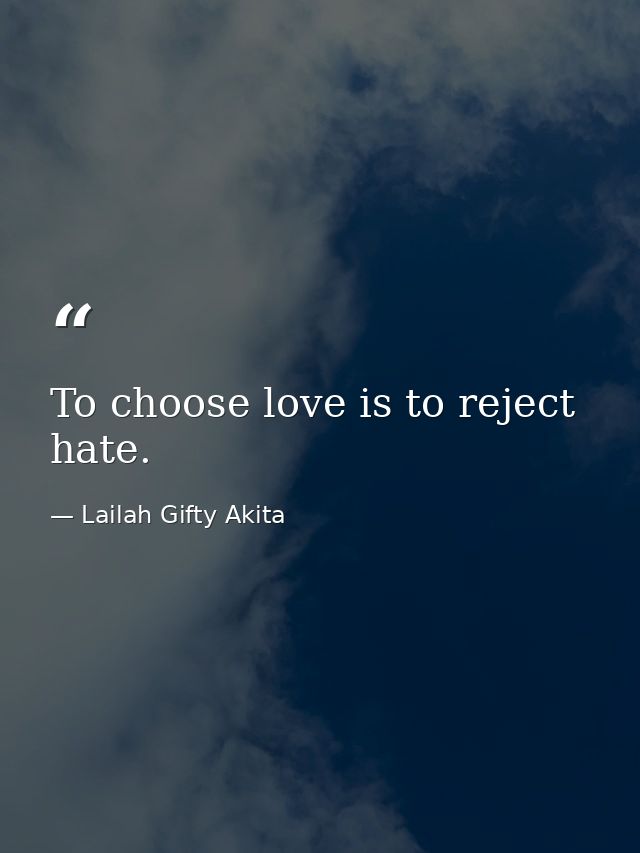 To choose love is to reject hate. — Lailah Gifty Akita