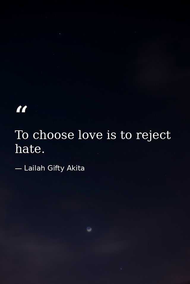 To choose love is to reject hate. — Lailah Gifty Akita