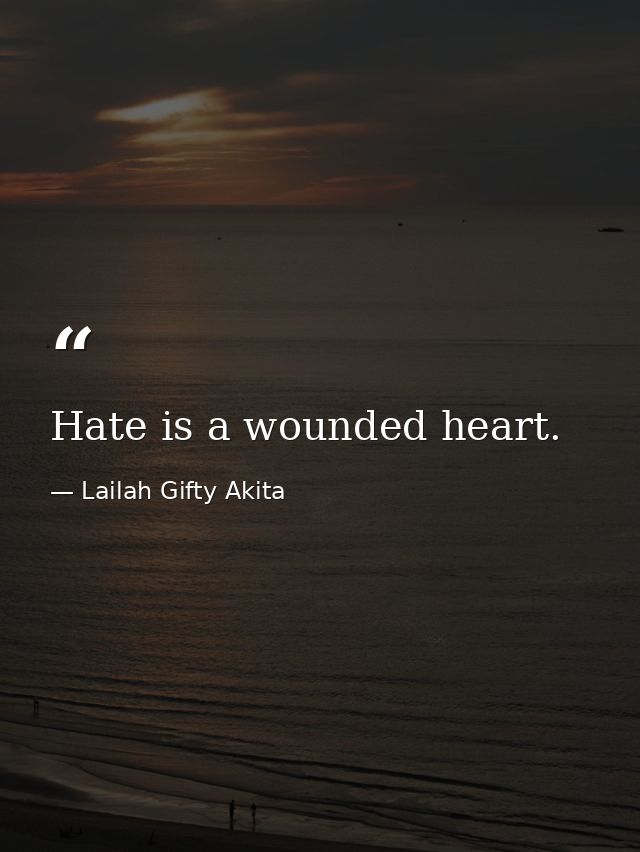 Hate is a wounded heart. — Lailah Gifty Akita