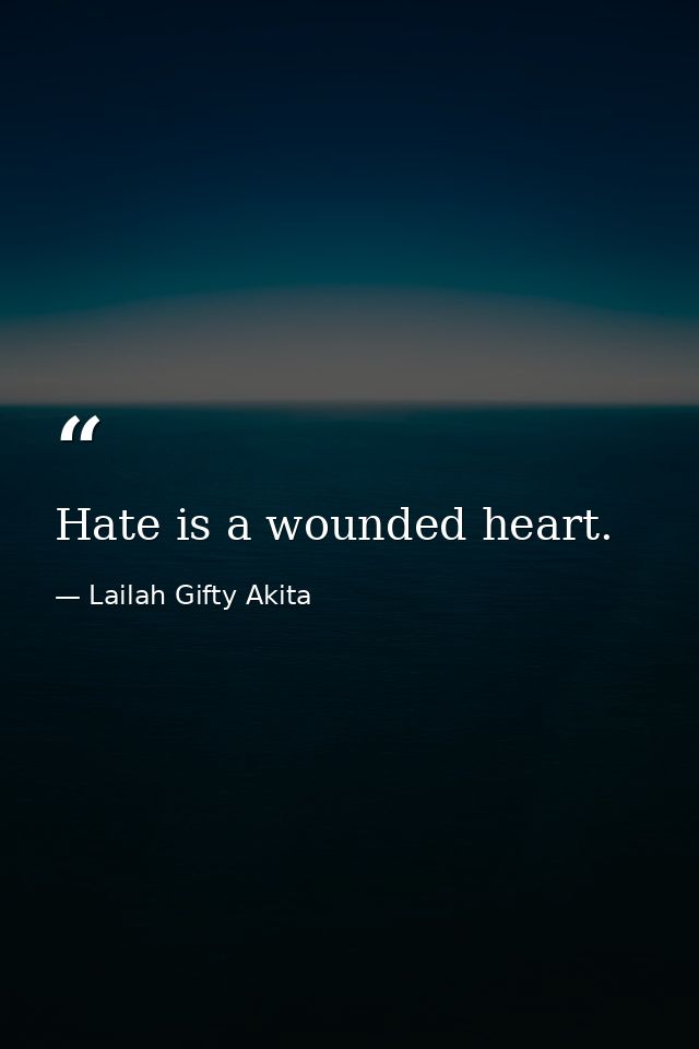 Hate is a wounded heart. — Lailah Gifty Akita