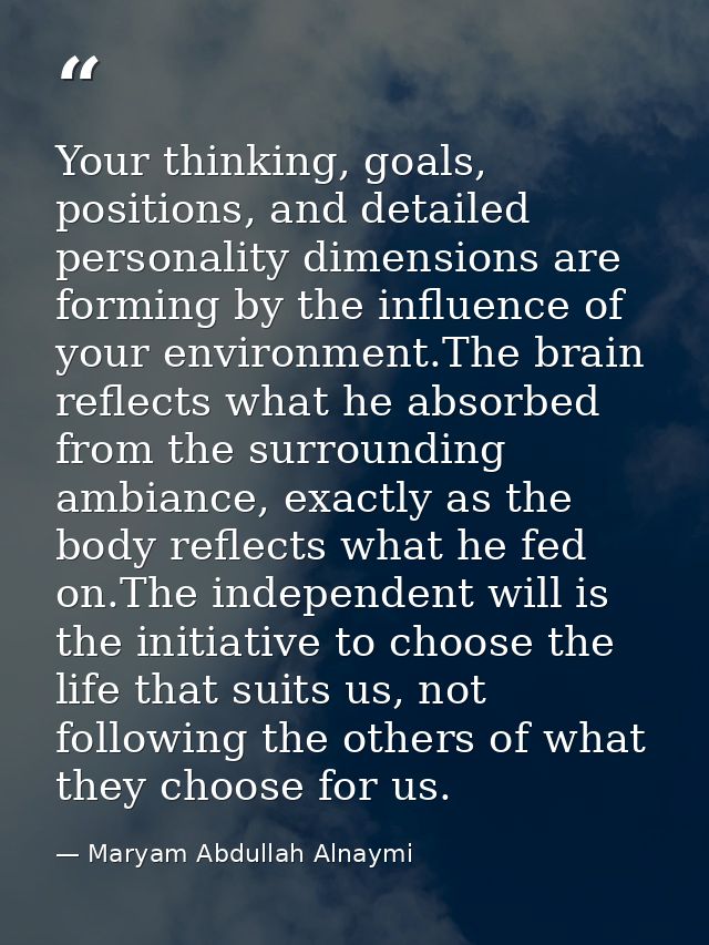 Your thinking, goals, positions, and detailed personality dimensions are forming by the influence of your environment.Th — Maryam Abdullah Alnaymi