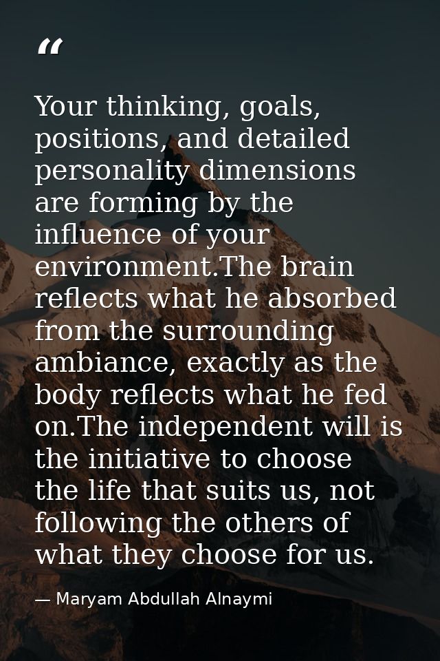 Your thinking, goals, positions, and detailed personality dimensions are forming by the influence of your environment.Th — Maryam Abdullah Alnaymi
