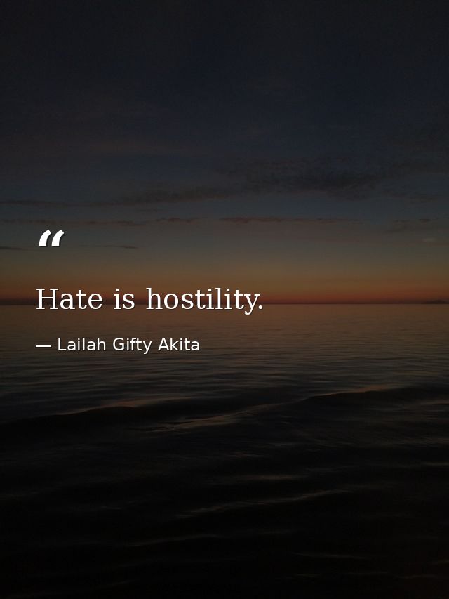Hate is hostility. — Lailah Gifty Akita