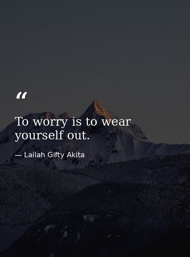 To worry is to wear yourself out. — Lailah Gifty Akita