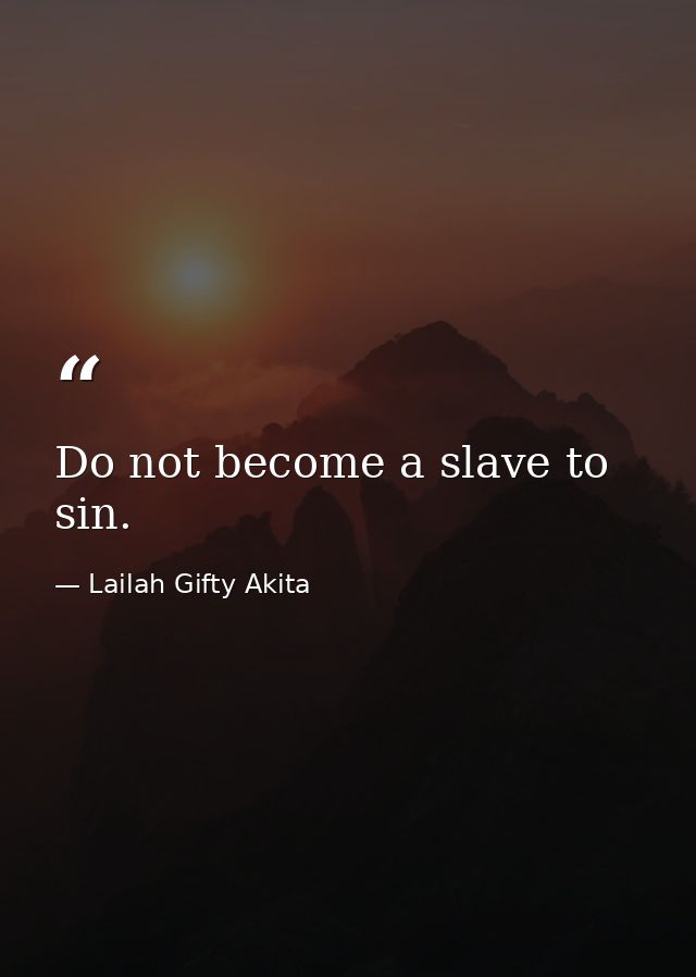 Do not become a slave to sin. — Lailah Gifty Akita