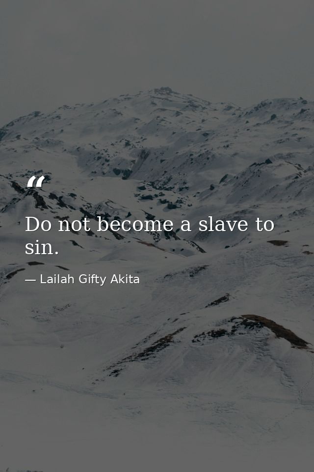Do not become a slave to sin. — Lailah Gifty Akita