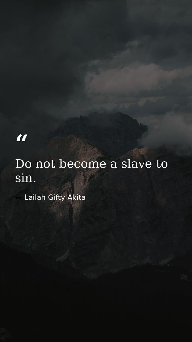 Do not become a slave to sin. — Lailah Gifty Akita