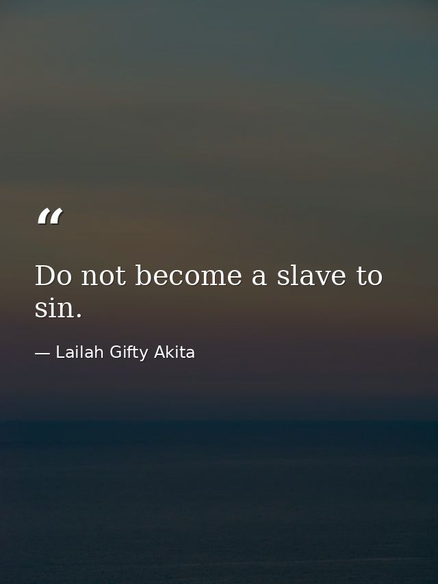 Do not become a slave to sin. — Lailah Gifty Akita
