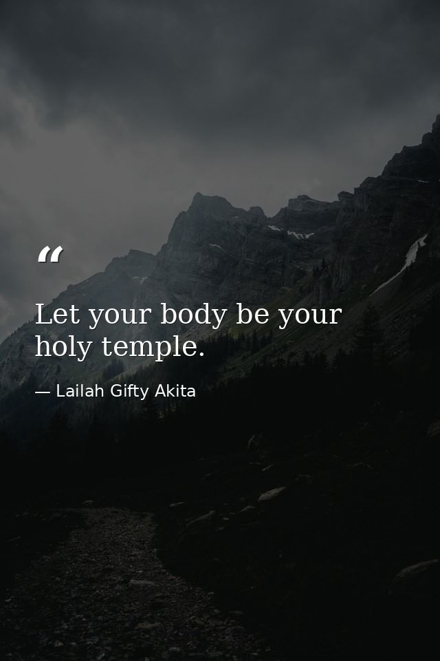 Let your body be your holy temple. — Lailah Gifty Akita