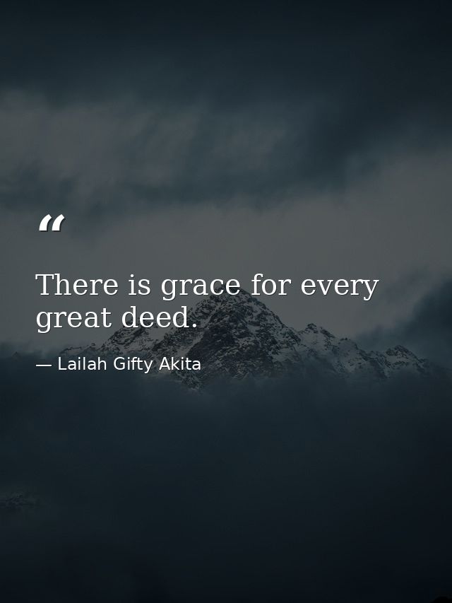 There is grace for every great deed. — Lailah Gifty Akita