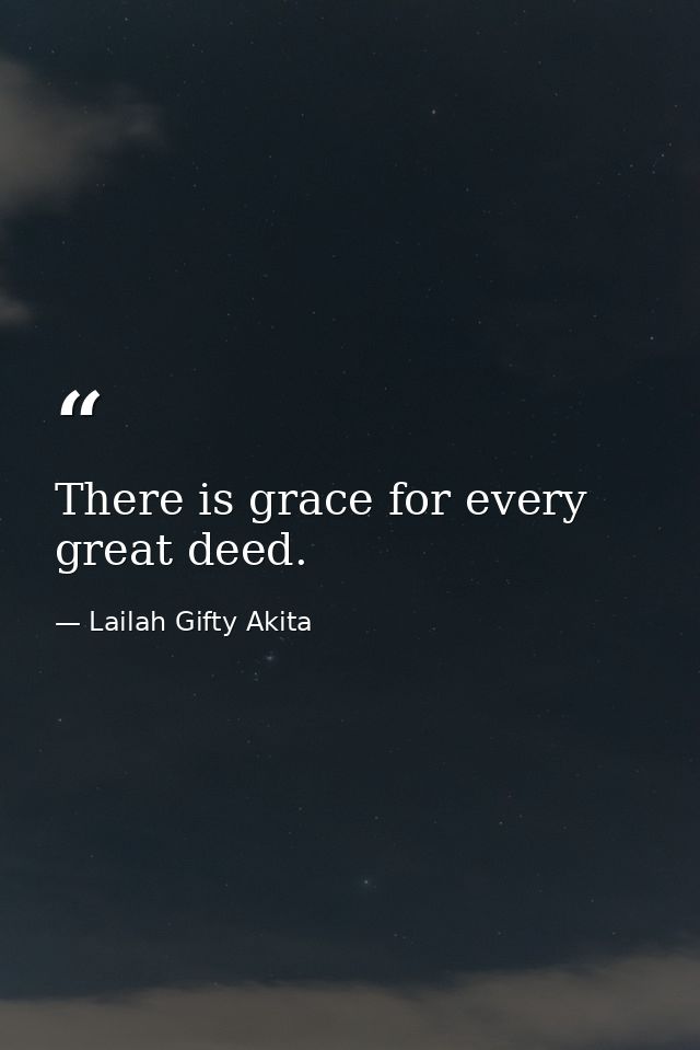 There is grace for every great deed. — Lailah Gifty Akita