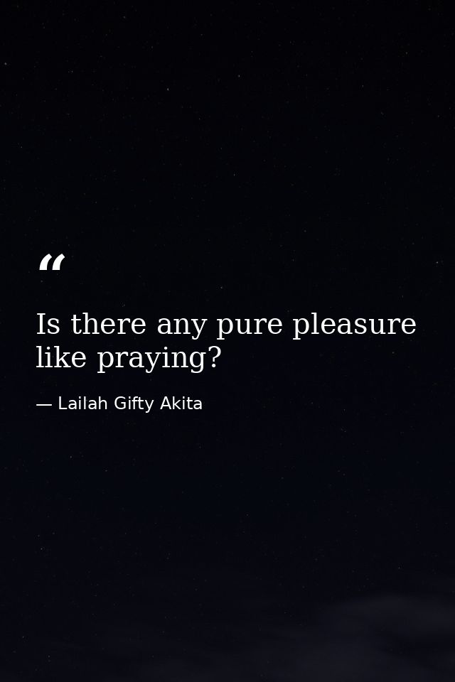 Is there any pure pleasure like praying? — Lailah Gifty Akita