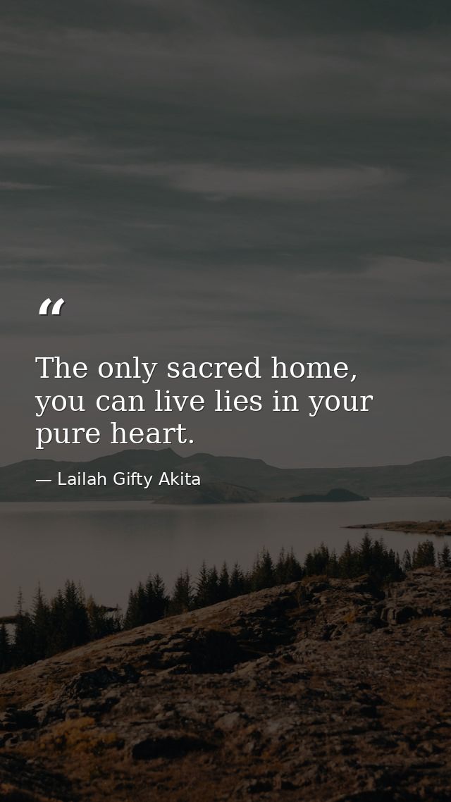 The only sacred home, you can live lies in your pure heart. — Lailah Gifty Akita
