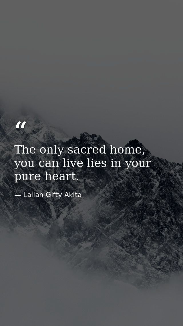 The only sacred home, you can live lies in your pure heart. — Lailah Gifty Akita