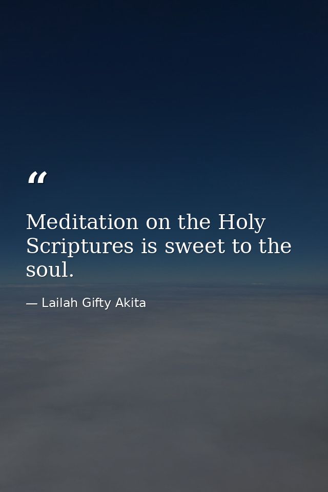Meditation on the Holy Scriptures is sweet to the soul. — Lailah Gifty Akita