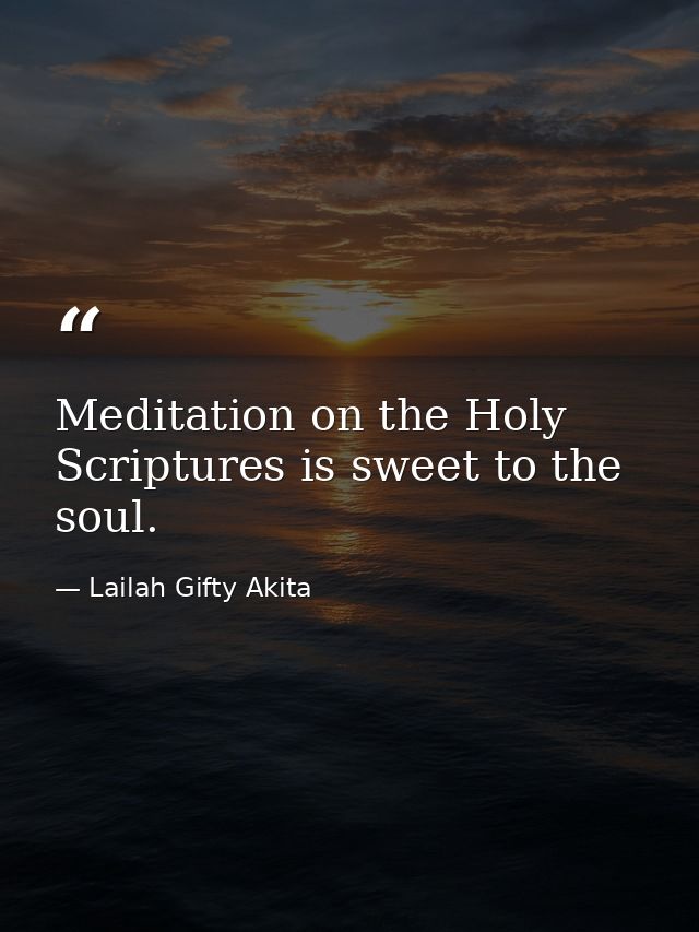 Meditation on the Holy Scriptures is sweet to the soul. — Lailah Gifty Akita
