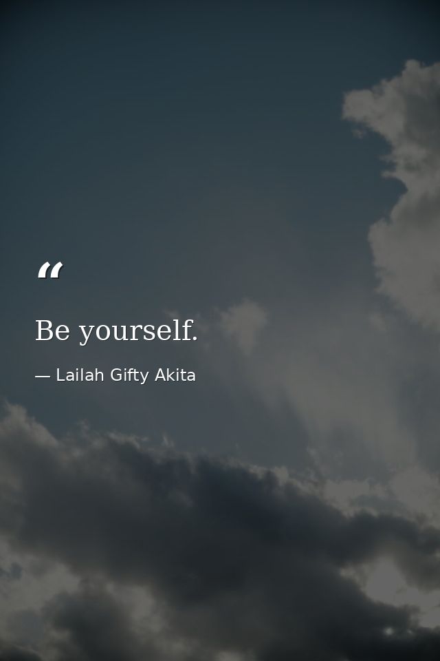 Be yourself. — Lailah Gifty Akita