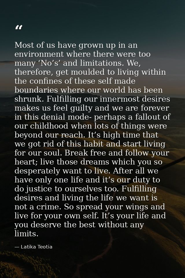 Most of us have grown up in an environment where there were too many ‘No’s’ and limitations. We, therefore, get moulded  — Latika Teotia
