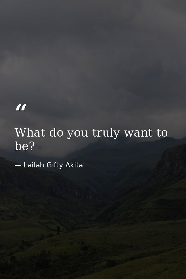 What do you truly want to be? — Lailah Gifty Akita