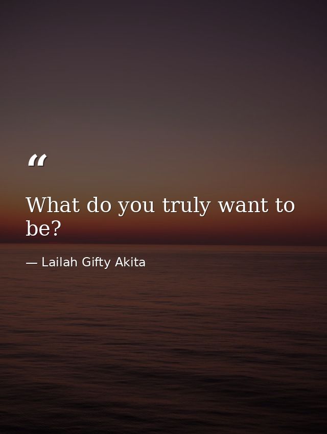 What do you truly want to be? — Lailah Gifty Akita