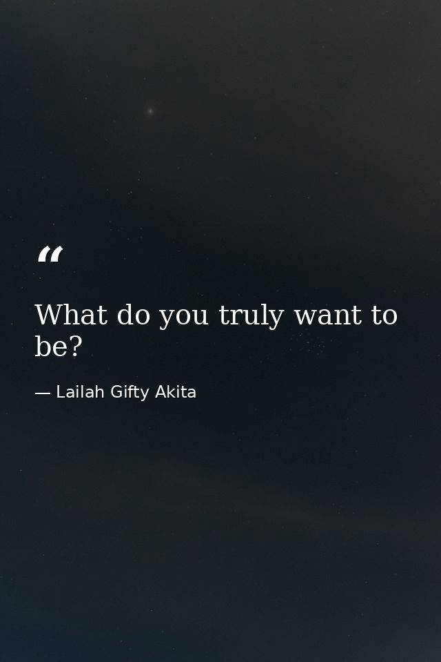 What do you truly want to be? — Lailah Gifty Akita