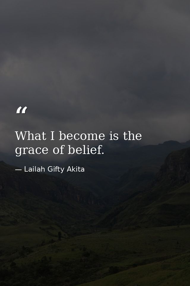 What I become is the grace of belief. — Lailah Gifty Akita