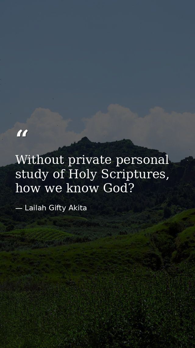 Without private personal study of Holy Scriptures, how we know God? — Lailah Gifty Akita