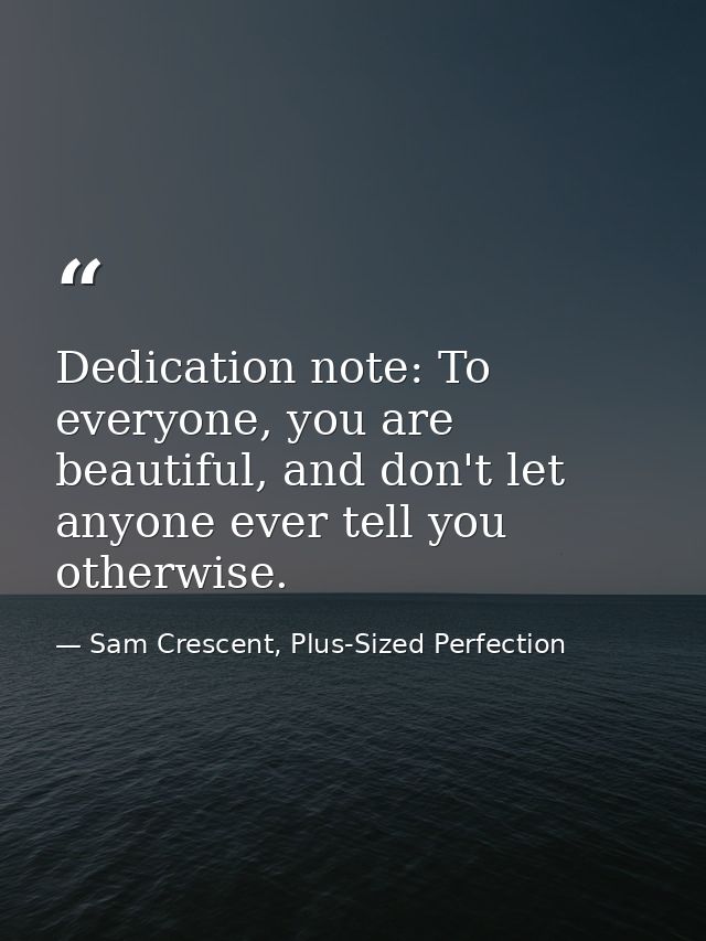 Dedication note: To everyone, you are beautiful, and don't let anyone ever tell you otherwise. — Sam Crescent, Plus-Sized Perfection