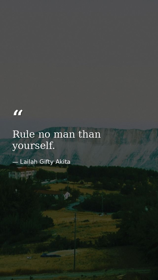 Rule no man than yourself. — Lailah Gifty Akita