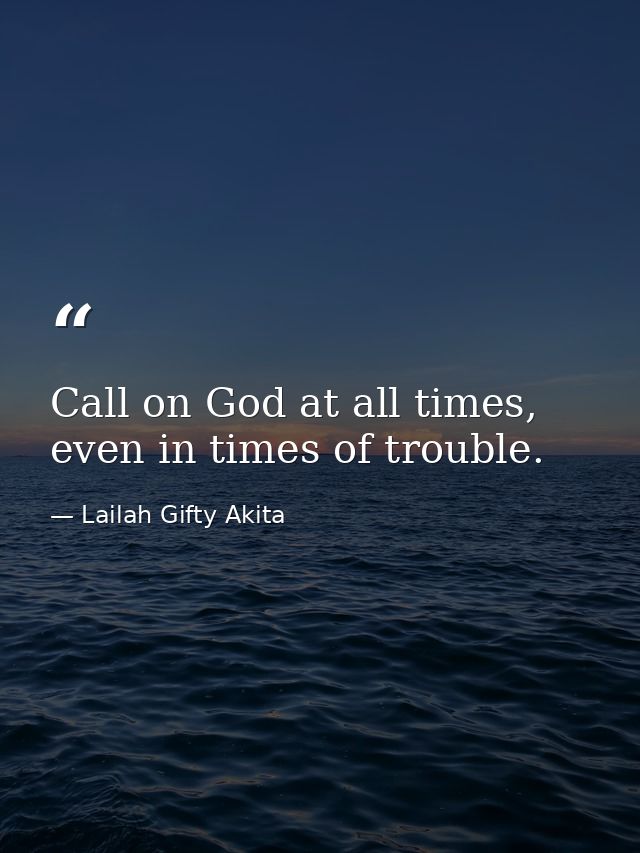Call on God at all times, even in times of trouble. — Lailah Gifty Akita