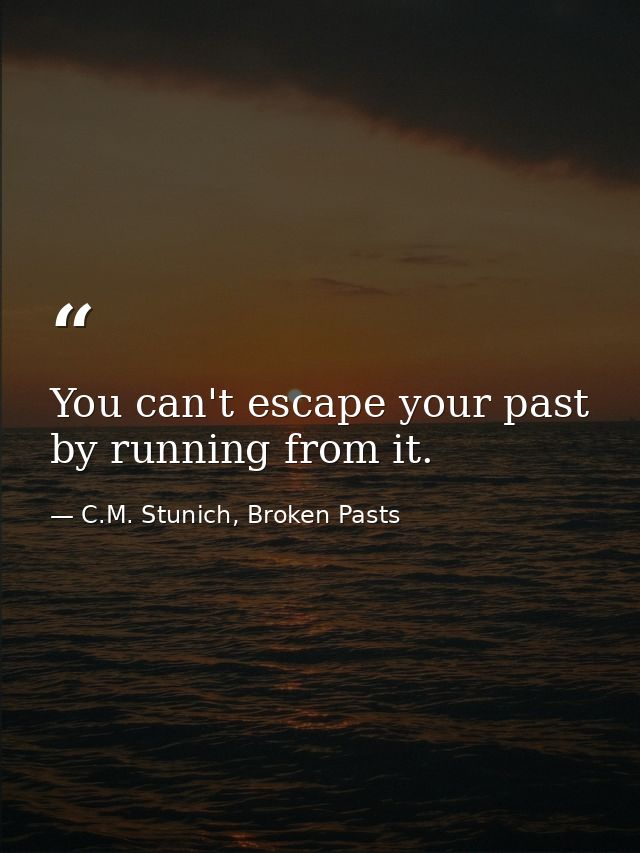 You can't escape your past by running from it. — C.M. Stunich, Broken Pasts