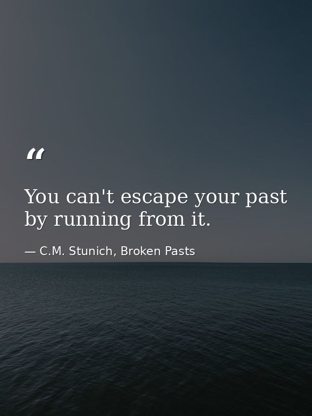 You can't escape your past by running from it. — C.M. Stunich, Broken Pasts