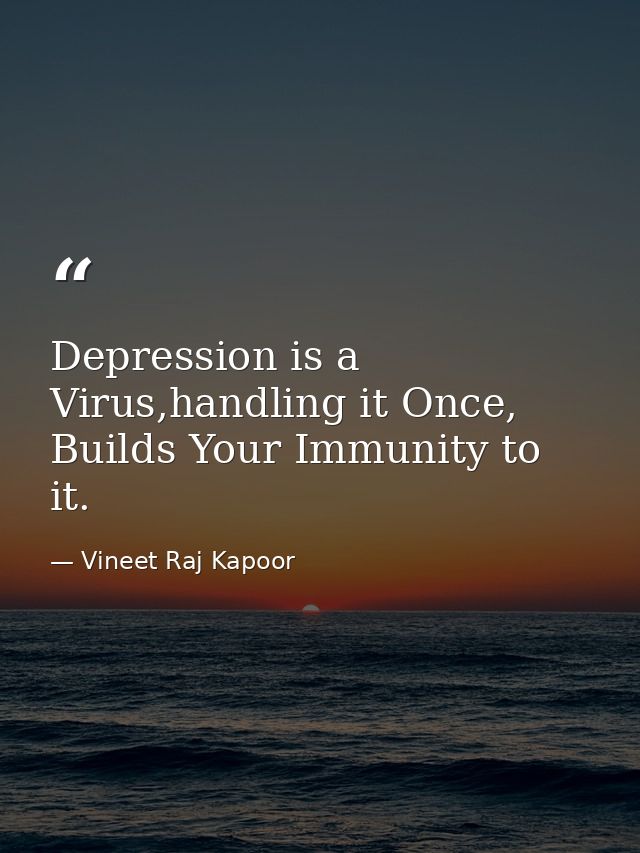 Depression is a Virus,handling it Once, Builds Your Immunity to it. — Vineet Raj Kapoor
