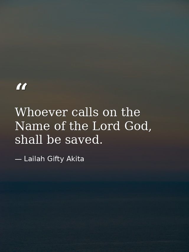 Whoever calls on the Name of the Lord God, shall be saved. — Lailah Gifty Akita
