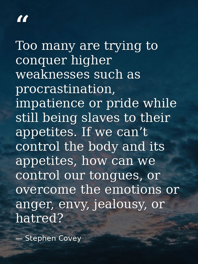 Too many are trying to conquer higher weaknesses such as procrastination, impatience or pride while still being slaves t — Stephen Covey
