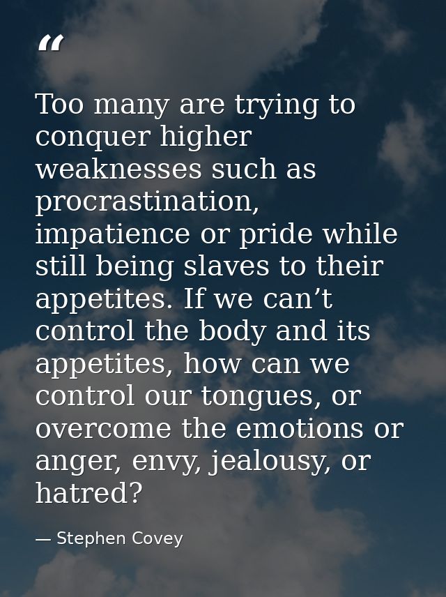 Too many are trying to conquer higher weaknesses such as procrastination, impatience or pride while still being slaves t — Stephen Covey